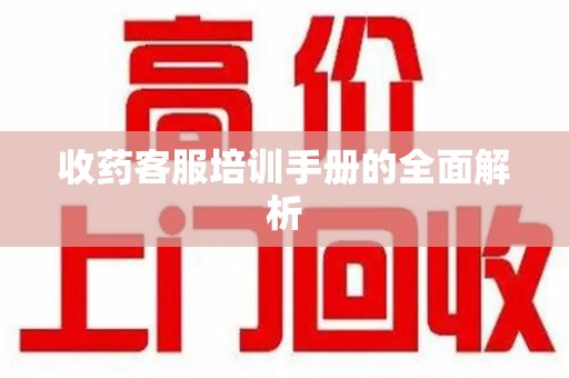 无锡收药客服培训手册的全面解析