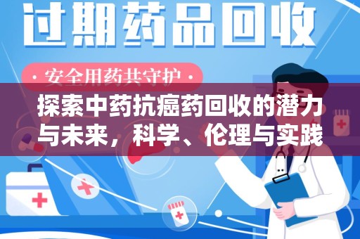 无锡探索中药抗癌药回收的潜力与未来，科学、伦理与实践的交汇