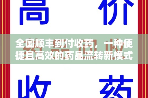 无锡全国顺丰到付收药，一种便捷且高效的药品流转新模式