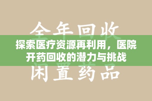 无锡探索医疗资源再利用，医院开药回收的潜力与挑战