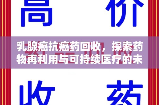 无锡乳腺癌抗癌药回收，探索药物再利用与可持续医疗的未来