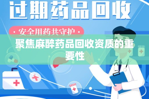 无锡聚焦麻醉药品回收资质的重要性