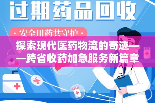 无锡探索现代医药物流的奇迹——跨省收药加急服务新篇章