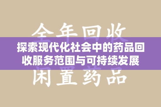 无锡探索现代化社会中的药品回收服务范围与可持续发展