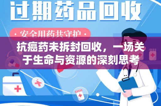 无锡抗癌药未拆封回收，一场关于生命与资源的深刻思考