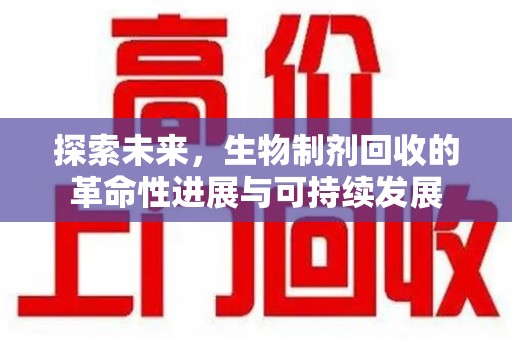无锡探索未来，生物制剂回收的革命性进展与可持续发展