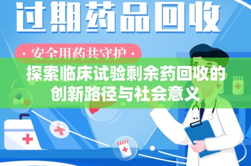 无锡探索临床试验剩余药回收的创新路径与社会意义