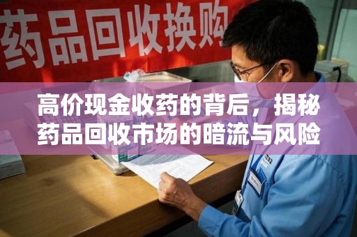 无锡高价现金收药的背后，揭秘药品回收市场的暗流与风险